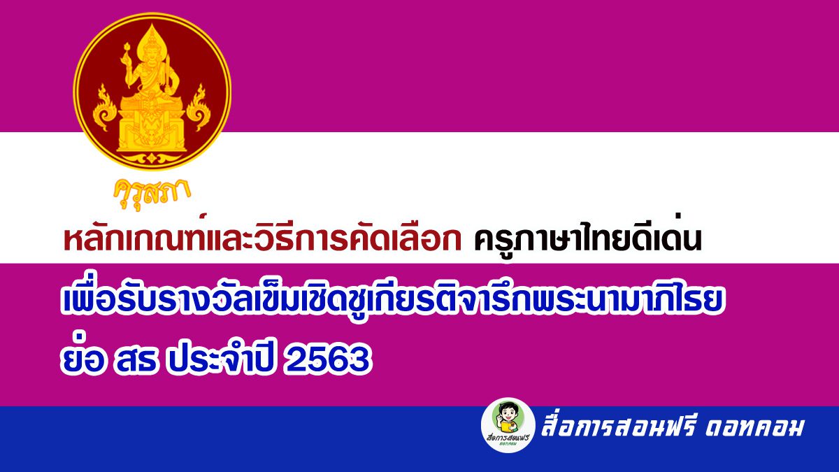 หลักเกฑ์และวิธีการคัดเลือกครูภาษาไทยดีเด่น เพื่อรับรางวัลเข็มเชิดชูเกียรติจารึกพระนามาภิไธยย่อ สธ ประจำปี 2563