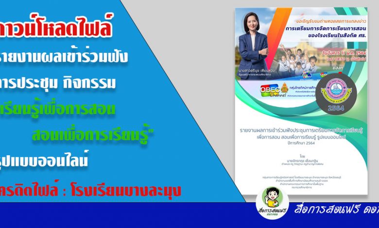 ดาวน์โหลดไฟล์ตัวอย่างรายงานผลเข้าร่วมฟังการประชุม กิจกรรม “เรียนรู้เพื่อการสอน สอนเพื่อการเรียนรู้” รูปแบบออนไลน์ โดย โรงเรียนบางละมุง