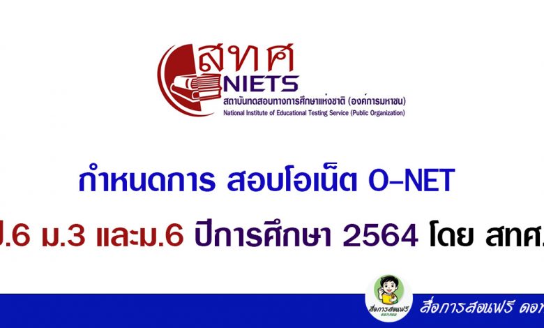 กำหนดการ สอบโอเน็ต O-NET ป.6 ม.3 และม.6 ปีการศึกษา 2564 โดย สทศ.